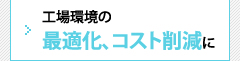 工場環境の最適化、コスト削減に 